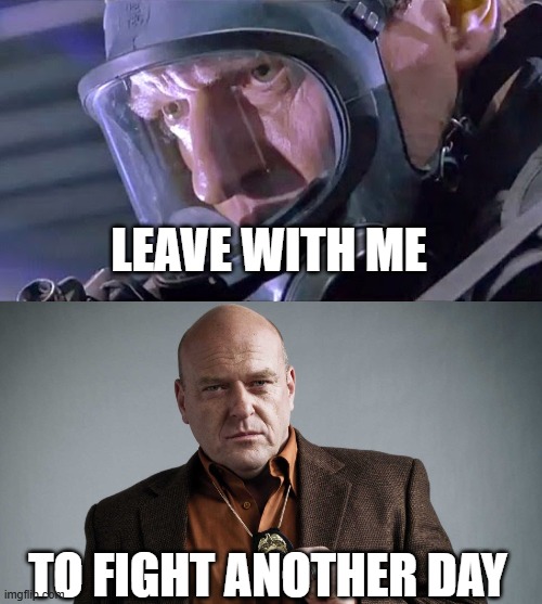 T2/Breaking Bad | leave with me; to fight another day | image tagged in dean norris terminator 2 judgment day 1991 face mask shield png | made w/ Imgflip meme maker