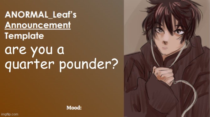 ANORMAL_Leaf Announcement Template | are you a quarter pounder? | image tagged in anormal_leaf announcement template | made w/ Imgflip meme maker