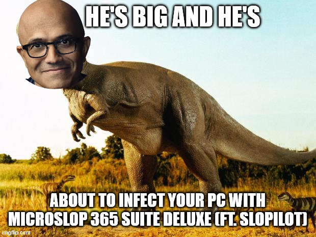 Nadella, the Slopasaurus Rex | He's big and he's; About to infect your PC with Microslop 365 Suite Deluxe (ft. Slopilot) | image tagged in t-rex,nadella,satya,microsoft,tyrannosaurus | made w/ Imgflip meme maker