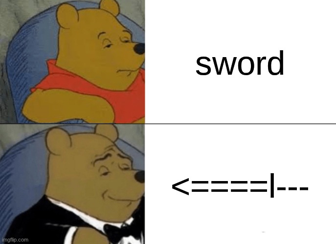 sword or <====l---? | sword; <====l--- | image tagged in memes,tuxedo winnie the pooh | made w/ Imgflip meme maker