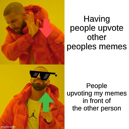 I need dat upvote :) | Having people upvote other peoples memes; People upvoting my memes in front of the other person | image tagged in memes,drake hotline bling,upvotes | made w/ Imgflip meme maker