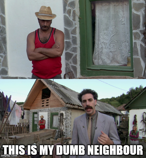 This is my neighbor, he's pain in my assholes | This is my dumb neighbour | image tagged in this is my neighbor he's pain in my assholes | made w/ Imgflip meme maker