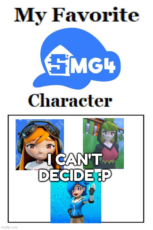 :3 | i can't decide :P | image tagged in my favorite smg4 character blank meme template,smg4,cutie,cute | made w/ Imgflip meme maker