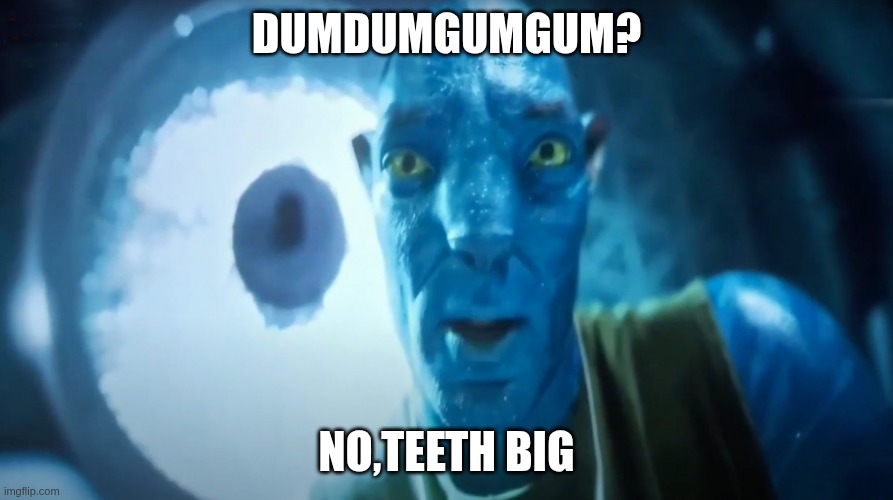 night at the museum meme | dumdumgumgum? no,teeth big | image tagged in staring avatar guy | made w/ Imgflip meme maker