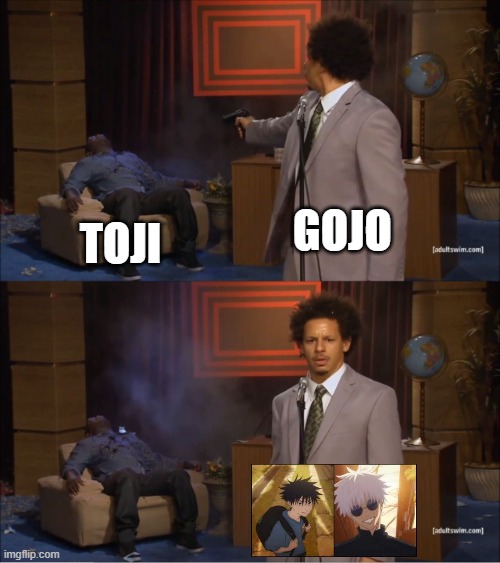 toji def got looted | gojo; toji | image tagged in memes,who killed hannibal | made w/ Imgflip meme maker