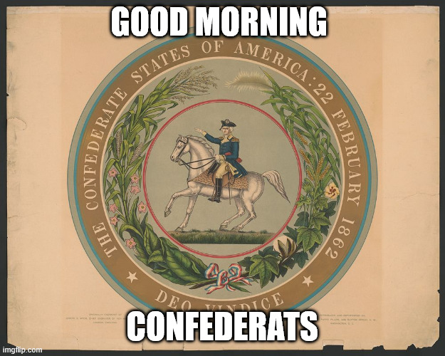 good morning; confederats | image tagged in deo vindice jpg | made w/ Imgflip meme maker
