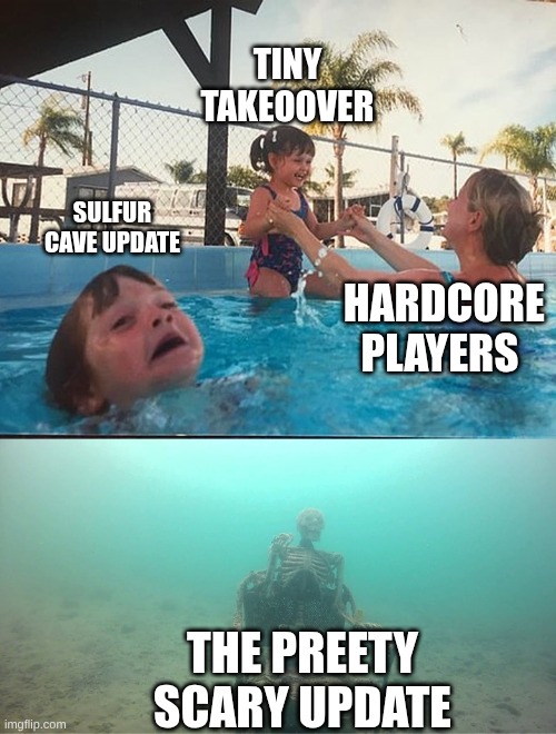 younger players have no idea | tiny takeoover; sulfur cave update; hardcore players; the preety scary update | image tagged in drowning kid skeleton,minecraft,updates,stop reading the tags | made w/ Imgflip meme maker