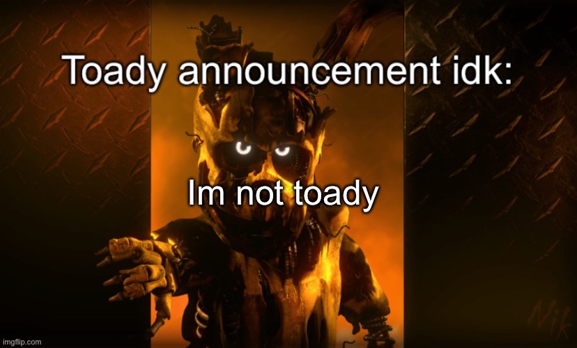 Toady announcement | Im not toady | image tagged in toady announcement | made w/ Imgflip meme maker