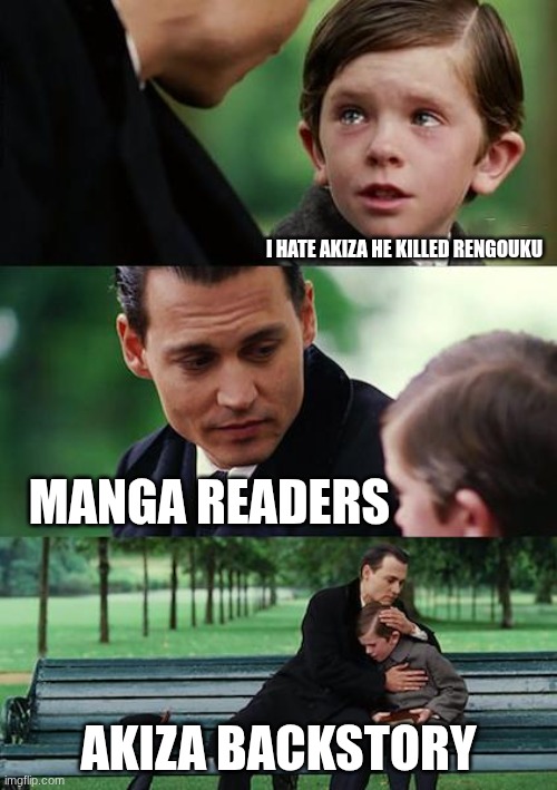 can't wait to see the 2ed movie but I will cry | i hate akiza he killed rengouku; manga readers; akiza backstory | image tagged in memes,finding neverland,demon slayer | made w/ Imgflip meme maker