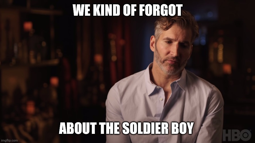 Dany Kind of Forgot About the Iron Fleet | We kind of forgot; About the soldier boy | image tagged in dany kind of forgot about the iron fleet | made w/ Imgflip meme maker