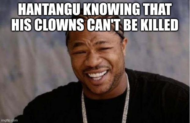 unless you kill his 3 feet tall self | hantangu knowing that his clowns can't be killed | image tagged in memes,yo dawg heard you,demon slayer | made w/ Imgflip meme maker