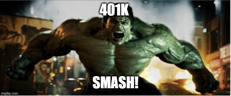 Hulk Smash | 401k; SMASH! | image tagged in hulk smash | made w/ Imgflip meme maker