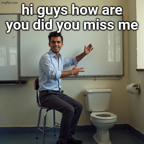 dude sitting in front of a whiteboard | hi guys how are you did you miss me | image tagged in dude sitting in front of a whiteboard | made w/ Imgflip meme maker