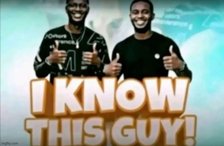 i know this guy! | image tagged in i know this guy | made w/ Imgflip meme maker