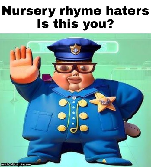 Let people listen to nursery rhymes For goodness sake | Nursery rhyme haters
Is this you? | image tagged in uttp kid,nursery rhymes | made w/ Imgflip meme maker