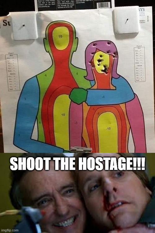 Bad Shot? | shoot the hostage!!! | image tagged in 702094171_1417784817042153_5633610670851014123_n jpg,you had one job | made w/ Imgflip meme maker