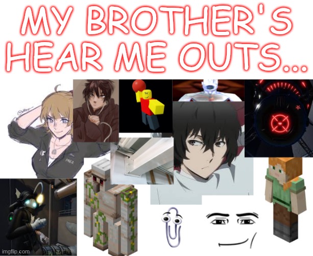 He needs help | My brother's hear me outs... | image tagged in screenshot 2026-05-20 11 01 16 am png | made w/ Imgflip meme maker