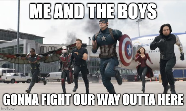 Civil War | me and the boys; gonna fight our way outta here | image tagged in me and the boys | made w/ Imgflip meme maker