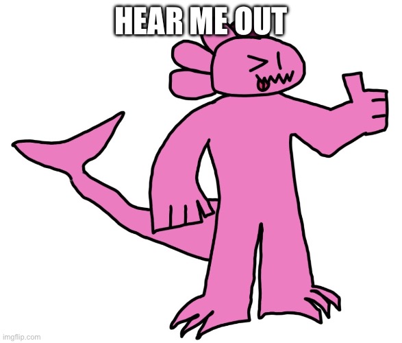 Hear me out | image tagged in img_2218 jpeg | made w/ Imgflip meme maker