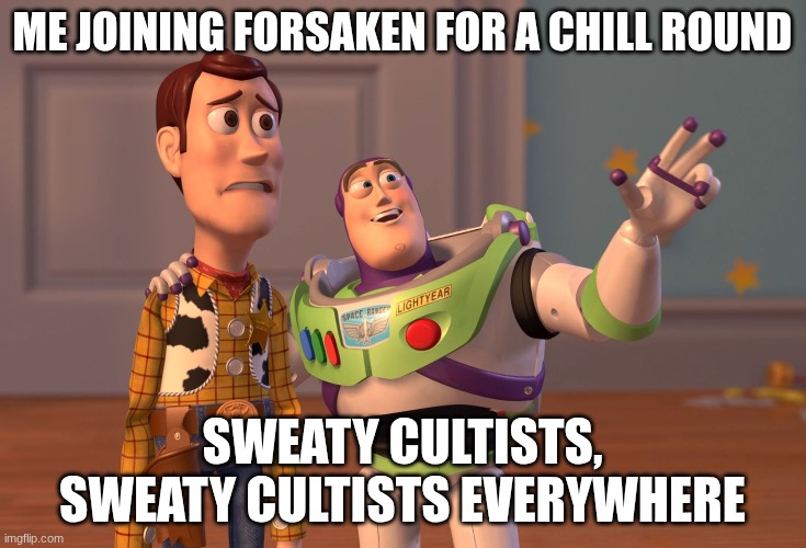 Literally every forsaken match for me | ME JOINING FORSAKEN FOR A CHILL ROUND; SWEATY CULTISTS, SWEATY CULTISTS EVERYWHERE | image tagged in memes,x x everywhere | made w/ Imgflip meme maker