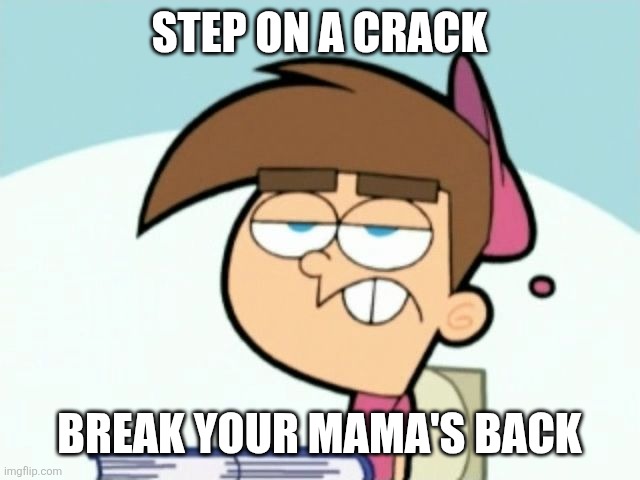 Uncaring Timmy | Step on a crack; Break your mama's back | image tagged in uncaring timmy,step on a crack,the fairly oddparents,timmy turner | made w/ Imgflip meme maker