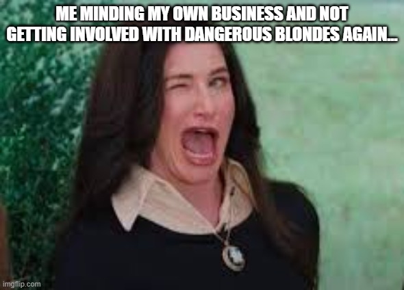 Agatha Harkness wink | Me minding my own business and not getting involved with dangerous blondes again... | image tagged in agatha harkness wink | made w/ Imgflip meme maker