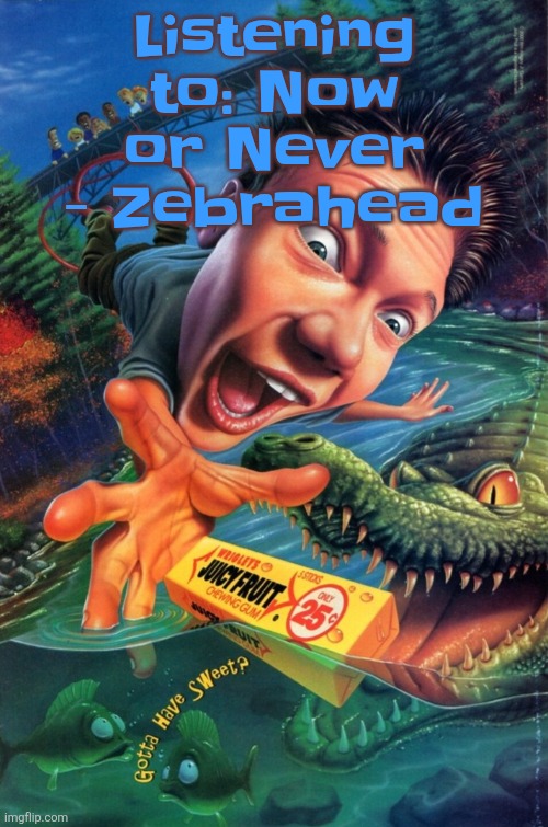 Hardest image of all time | Listening to: Now or Never - Zebrahead | image tagged in hardest image of all time | made w/ Imgflip meme maker