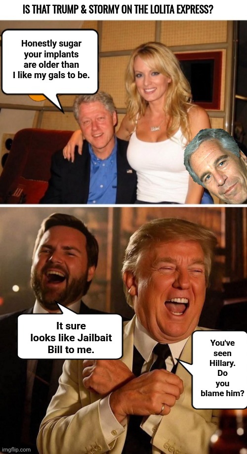Why Lefties refuse to look at the Epstein Files- which have been online since last year | You've seen Hillary. Do you blame him? It sure looks like Jailbait Bill to me. | image tagged in jail,bait,bill clinton,epstein,xfiles,stormy daniels | made w/ Imgflip meme maker