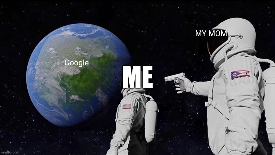 Always Has Been Meme | MY MOM; Me; Google | image tagged in memes,always has been | made w/ Imgflip meme maker