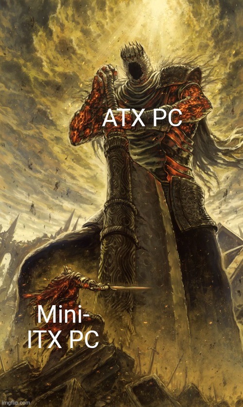 itx pcs are so itty bitty ahh | ATX PC; Mini- ITX PC | image tagged in yhorm dark souls | made w/ Imgflip meme maker
