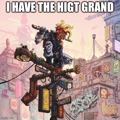 gentu | I have the higt grand | image tagged in memes | made w/ Imgflip meme maker