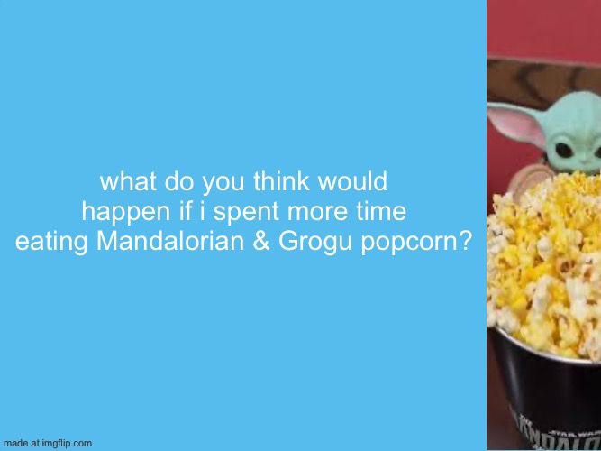 botslayer announcement temp | what do you think would happen if i spent more time eating Mandalorian & Grogu popcorn? | image tagged in botslayer announcement temp,remix | made w/ Imgflip meme maker