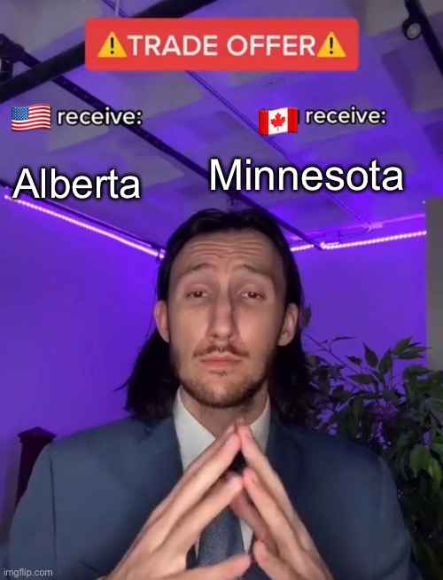 In a heartbeat!!! | 🇺🇸; 🇨🇦; Minnesota; Alberta | image tagged in trade offer | made w/ Imgflip meme maker