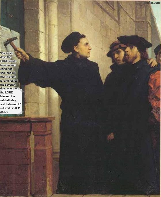 Proof That the World Was Created in Six Days | “For in six
days the
LORD made
heaven and
earth, the
sea, and all
that in them
is, and rested
the seventh
day: wherefore
the LORD
blessed the
sabbath day,
and hallowed it.”
—Exodus 20:11
(KJV) | image tagged in martin luther door,memes | made w/ Imgflip meme maker