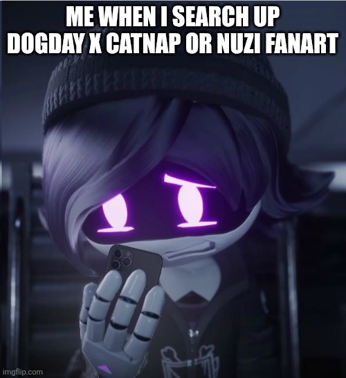 Curiosity killed the Catnap (BiscuitBoi_and_Ultimate_Edgelord: Rip) | Me when I search up Dogday x Catnap or Nuzi fanart | image tagged in uzi has seen cursed crap | made w/ Imgflip meme maker
