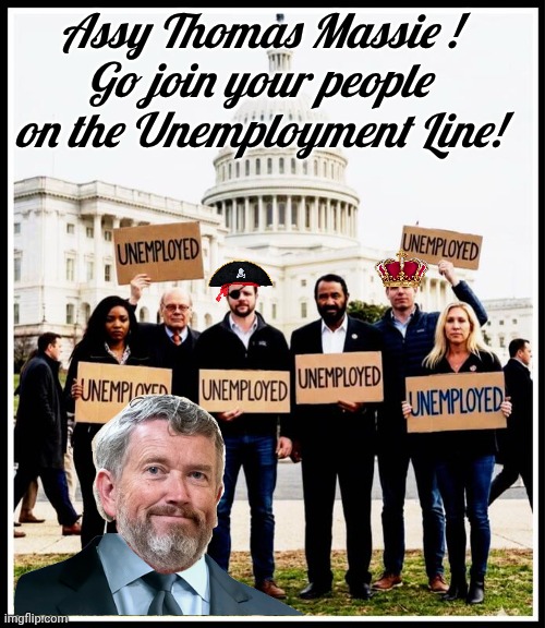 Thomas Massie go join your tribe | Assy Thomas Massie !
Go join your people on the Unemployment Line! | image tagged in img 32 jpeg,thomas,unemployment,whose line is it anyway | made w/ Imgflip meme maker