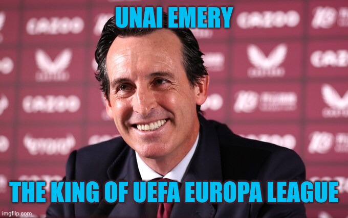 Freiburg 0 A Villa 3. ASTON VILLA ARE THE WINNERS OF EUROPA LEAGUE AND THEY'RE GOING TO THE SUPER CUP VS. PSG OR ARSENAL!!!!!!!! | UNAI EMERY; THE KING OF UEFA EUROPA LEAGUE | image tagged in emery,aston villa,europa league,memes,football,funny | made w/ Imgflip meme maker
