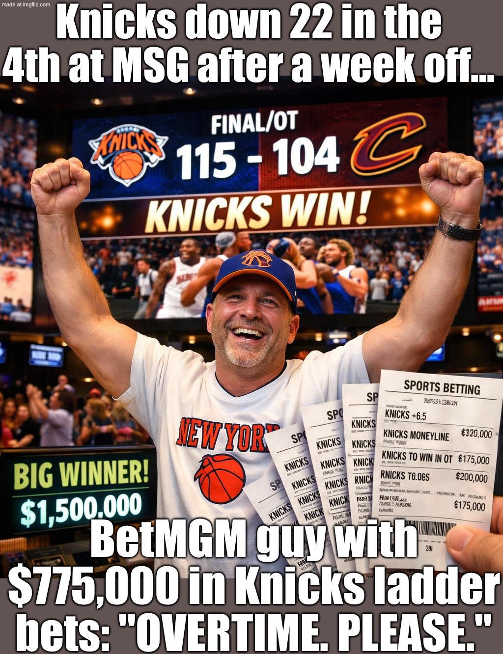 BetMGM guy with $775,000 in Knicks -2.5 to -6.5 ladder bets: “Just need OT… PLEASE.” | Knicks down 22 in the 4th at MSG after a week off…; BetMGM guy with $775,000 in Knicks ladder bets: "OVERTIME. PLEASE." | image tagged in nba playoffs 2026,gambling,new york knicks,nba memes,basketball meme,cleveland cavaliers | made w/ Imgflip meme maker