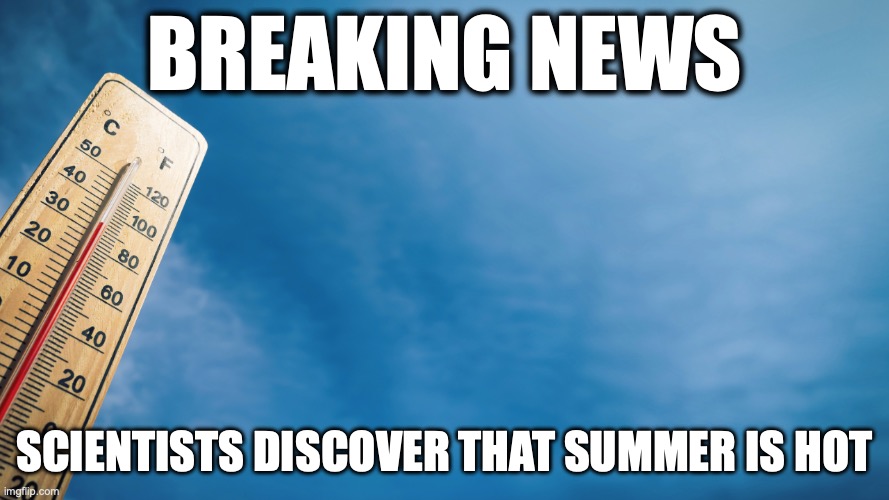 Climate Change | breaking news; scientists discover that summer is hot | image tagged in thermometer png,remix | made w/ Imgflip meme maker