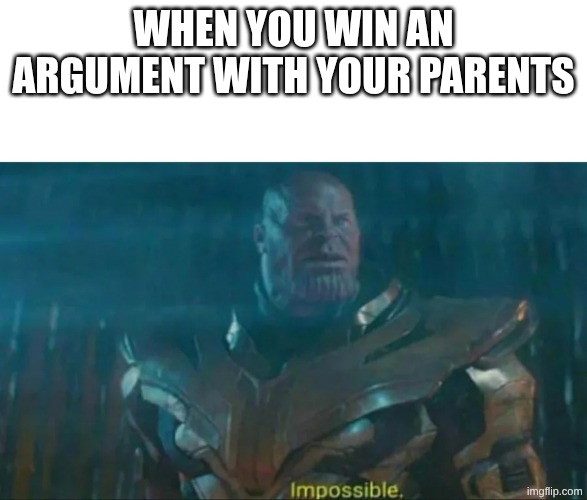 Image TItle | When you win an argument with your parents | image tagged in thanos impossible | made w/ Imgflip meme maker