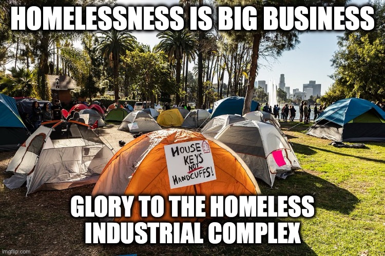 Homelessness Industrial Complex | Homelessness is big business; glory to the homeless industrial complex | image tagged in image 3 jpeg | made w/ Imgflip meme maker