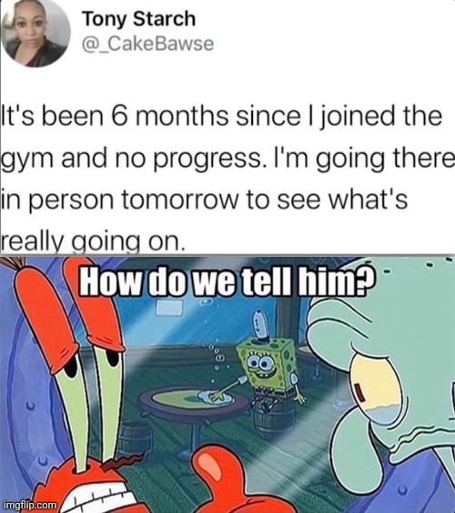 This meme is very 2019 core but I don't care | image tagged in how do we tell him,gym,stupid,spongebob,memes,2019 | made w/ Imgflip meme maker