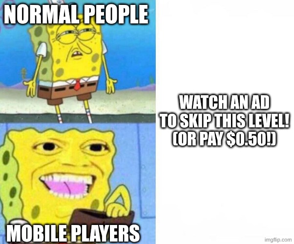 Sponge bob wallet | Normal people; Watch an ad to skip this level! (Or pay $0.50!); Mobile players | image tagged in sponge bob wallet | made w/ Imgflip meme maker