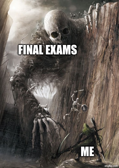 Final Exams | Final Exams; me | image tagged in giant monster | made w/ Imgflip meme maker