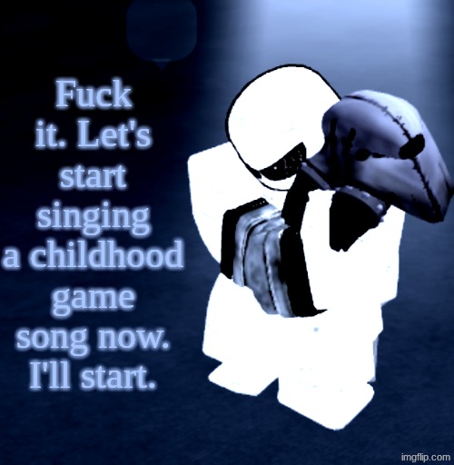 Reprieve Yabuki | Fuck it. Let's start singing a childhood game song now. I'll start. | image tagged in reprieve yabuki | made w/ Imgflip meme maker
