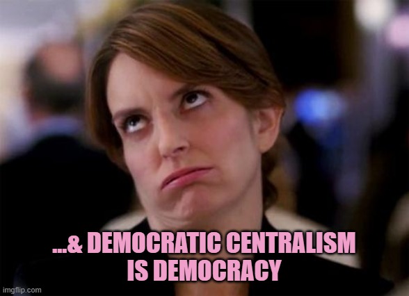 ...& democratic centralism
is democracy | image tagged in eye roll | made w/ Imgflip meme maker