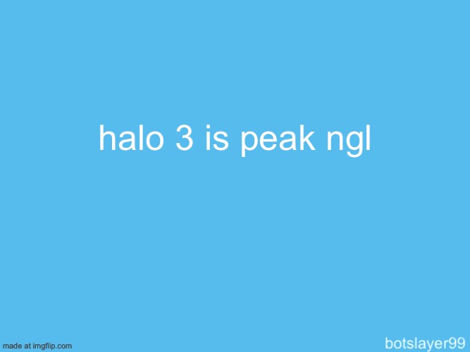 botslayer announcement temp | halo 3 is peak ngl | image tagged in botslayer announcement temp | made w/ Imgflip meme maker