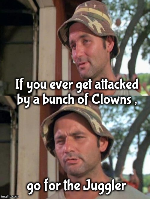 This might save your life some day | If you ever get attacked
by a bunch of Clowns , go for the Juggler | image tagged in carl tells a joke,insane clown posse,violence is never the answer,self defense,saved by the bell | made w/ Imgflip meme maker