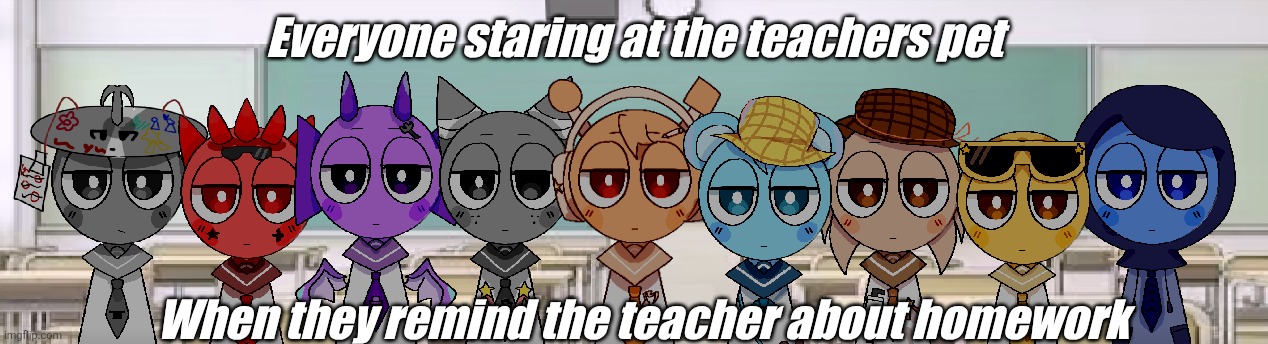 got the whole squad laughing /j | Everyone staring at the teachers pet; When they remind the teacher about homework | image tagged in got the whole squad laughing /j | made w/ Imgflip meme maker