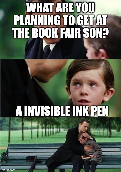 Invisible ink pens are peak | What are you planning to get at the book fair son? A invisible ink pen | image tagged in finding neverland inverted,school,book fair,wow | made w/ Imgflip meme maker